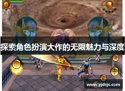 探索角色扮演大作的无限魅力与深度