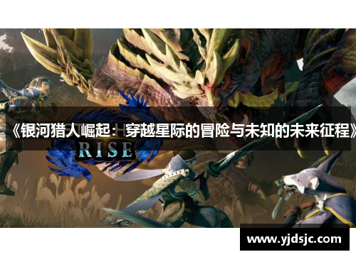 《银河猎人崛起：穿越星际的冒险与未知的未来征程》